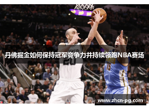 丹佛掘金如何保持冠军竞争力并持续领跑NBA赛场